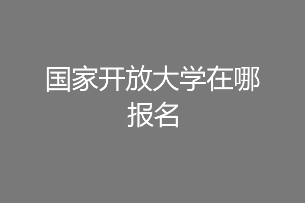 国家开放大学在哪报名