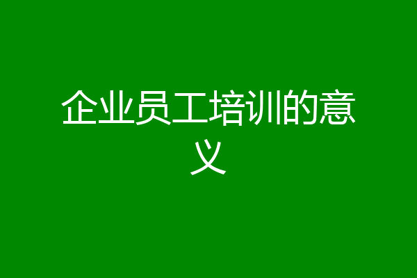 企业员工培训的意义