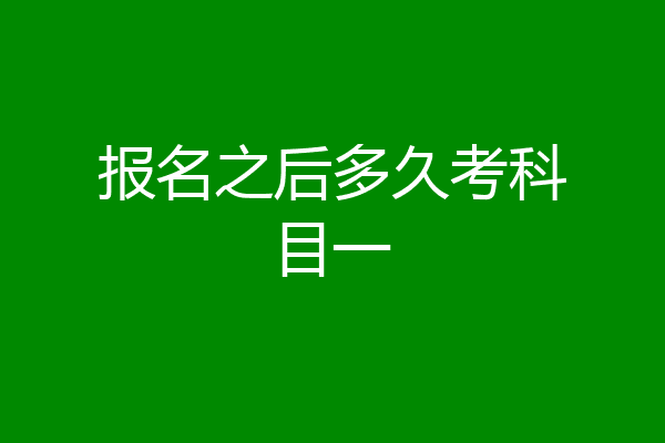 报名之后多久考科目一