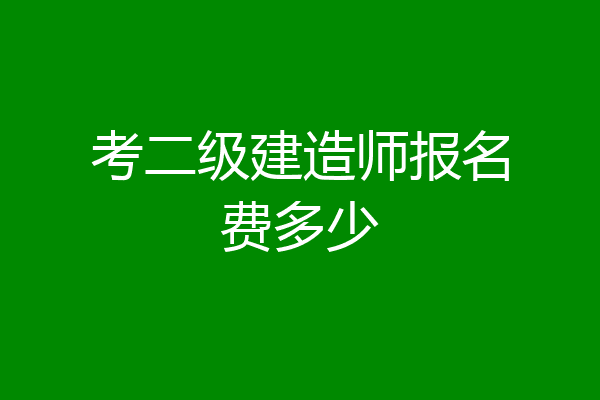 考二级建造师报名费多少