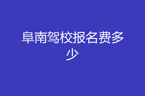 阜南驾校报名费多少