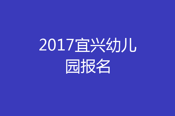2017宜兴幼儿园报名