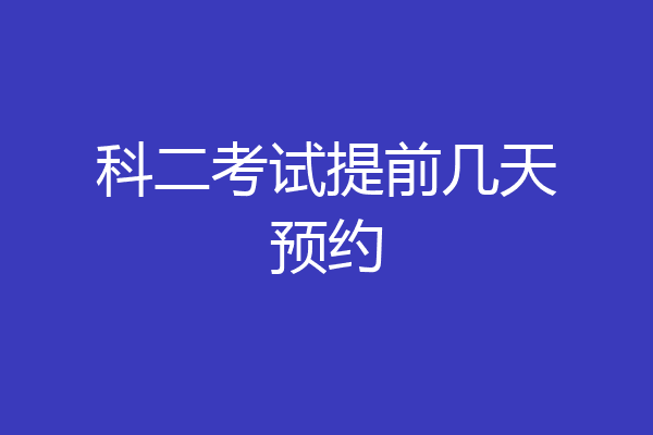 科二考试提前几天预约
