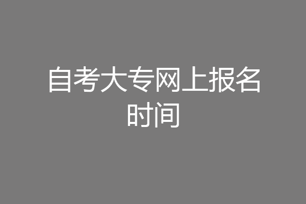 自考大专网上报名时间
