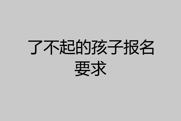 了不起的孩子报名要求