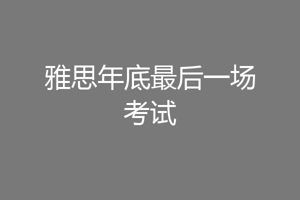 雅思年底最后一场考试