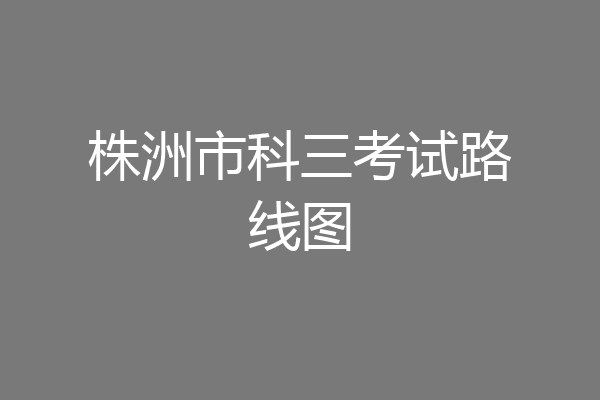 株洲市科三考试路线图