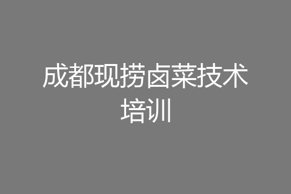 成都现捞卤菜技术培训