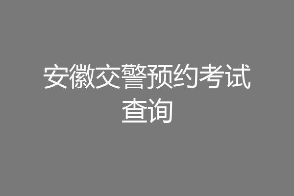 安徽交警预约考试查询