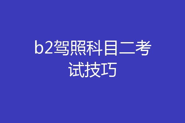 b2驾照科目二考试技巧