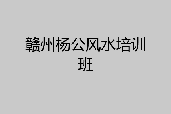 赣州杨公风水培训班