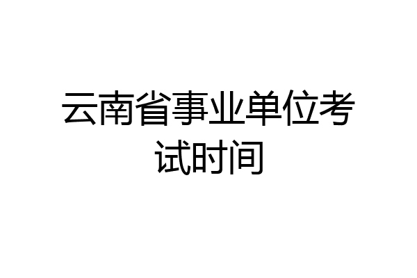 云南省事业单位考试时间