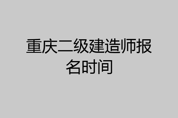 重庆二级建造师报名时间