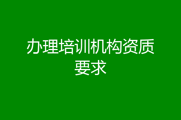 办理培训机构资质要求