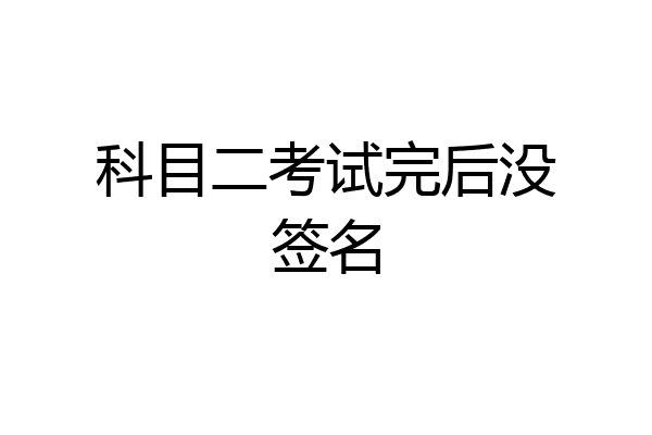 科目二考试完后没签名