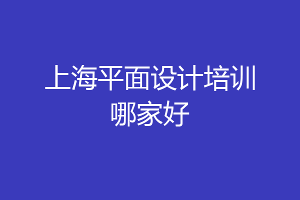 上海平面设计培训哪家好