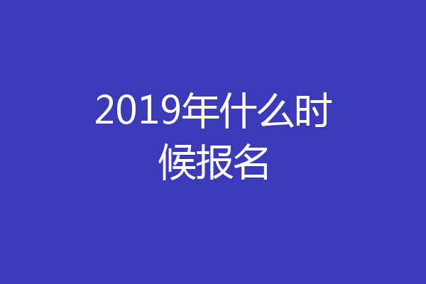 2019年什么时候报名