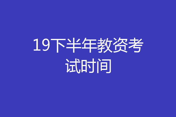 19下半年教资考试时间