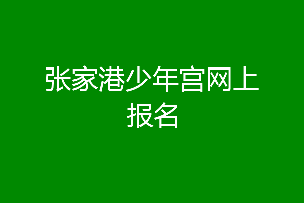 张家港少年宫网上报名