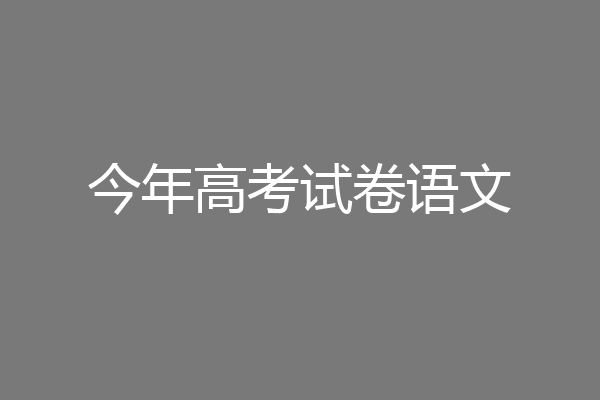 今年高考试卷语文