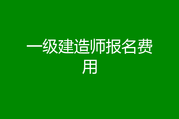 一级建造师报名费用