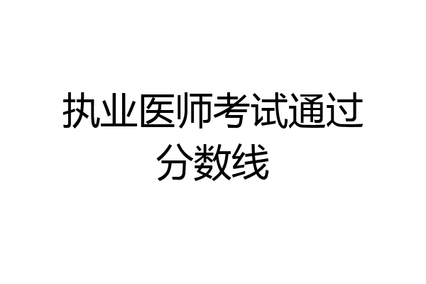 执业医师考试通过分数线