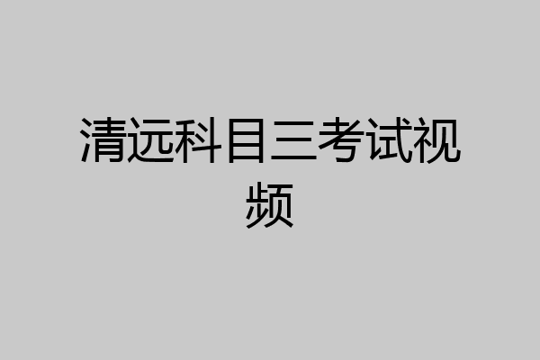 清远科目三考试视频