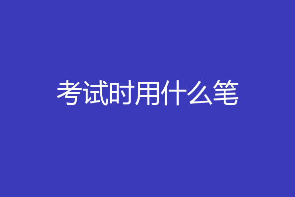 考试时用什么笔