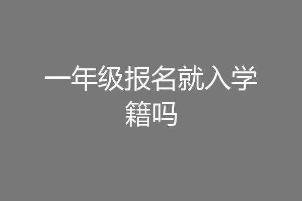 一年级报名就入学籍吗