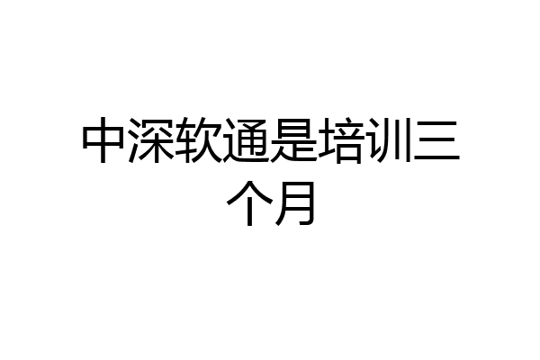 中深软通是培训三个月