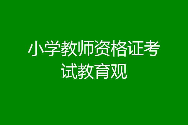 小学教师资格证考试教育观