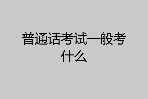 普通话考试一般考什么