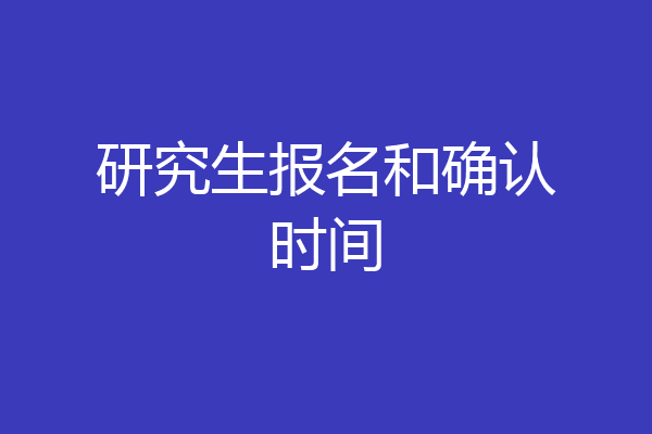 研究生报名和确认时间