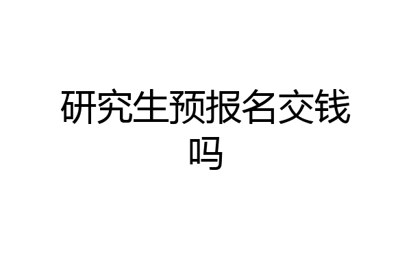 研究生预报名交钱吗