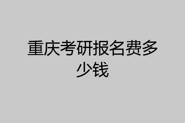 重庆考研报名费多少钱