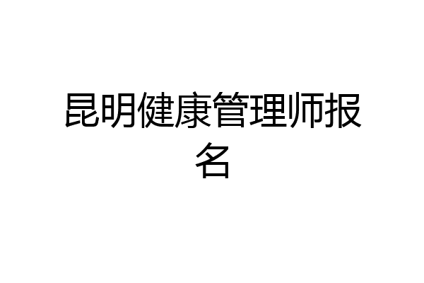 昆明健康管理师报名