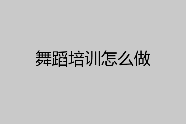 舞蹈培训怎么做
