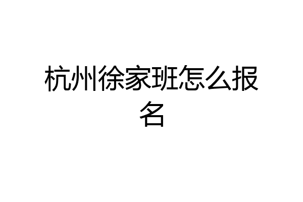 杭州徐家班怎么报名