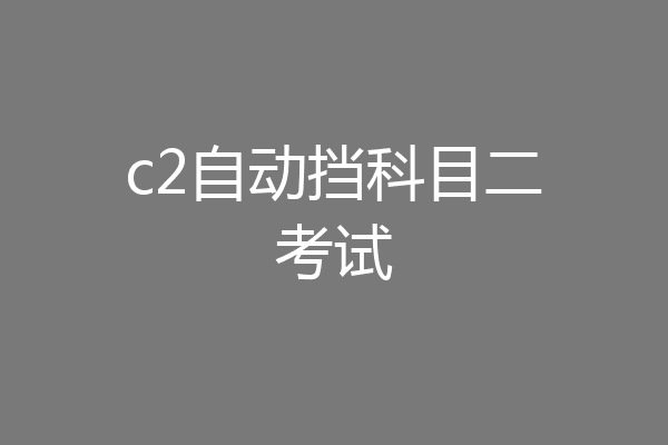 c2自动挡科目二考试
