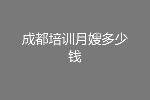 成都培训月嫂多少钱