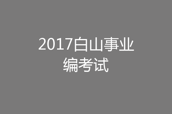 2017白山事业编考试