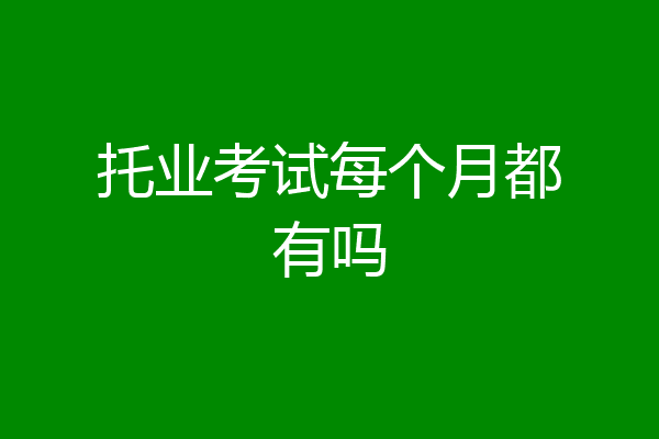 托业考试每个月都有吗