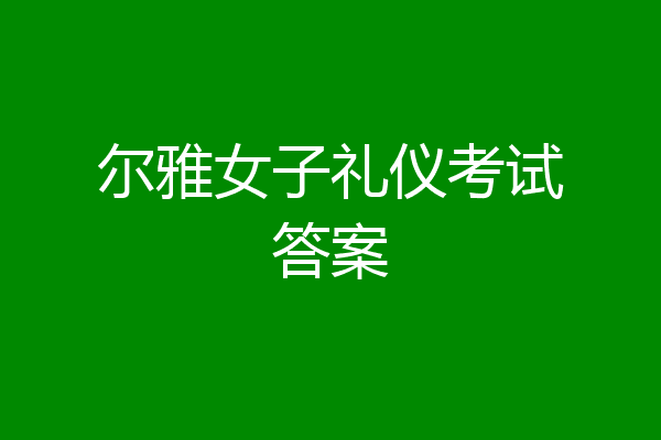 尔雅女子礼仪考试答案