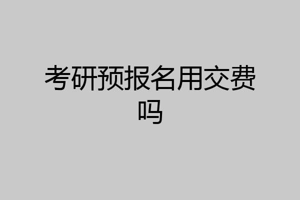 考研预报名用交费吗