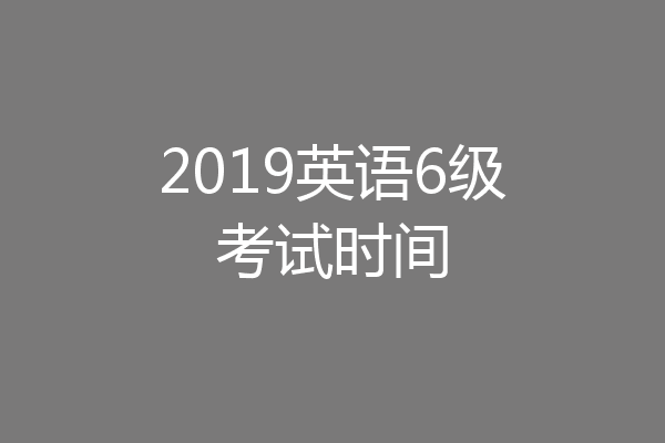 2019英语6级考试时间
