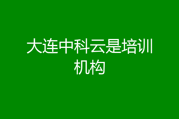 大连中科云是培训机构