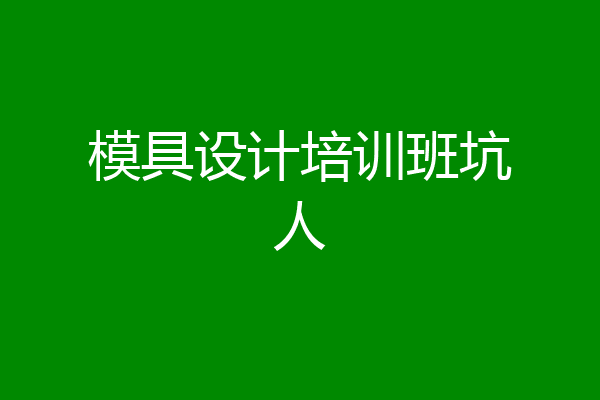 模具设计培训班坑人