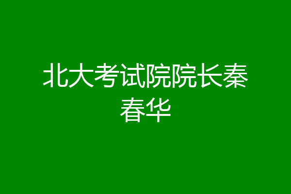 北大考试院院长秦春华