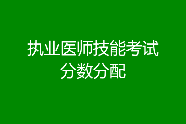 执业医师技能考试分数分配