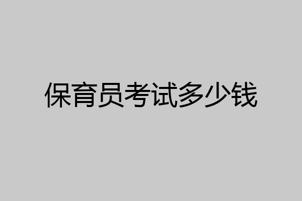 保育员考试多少钱